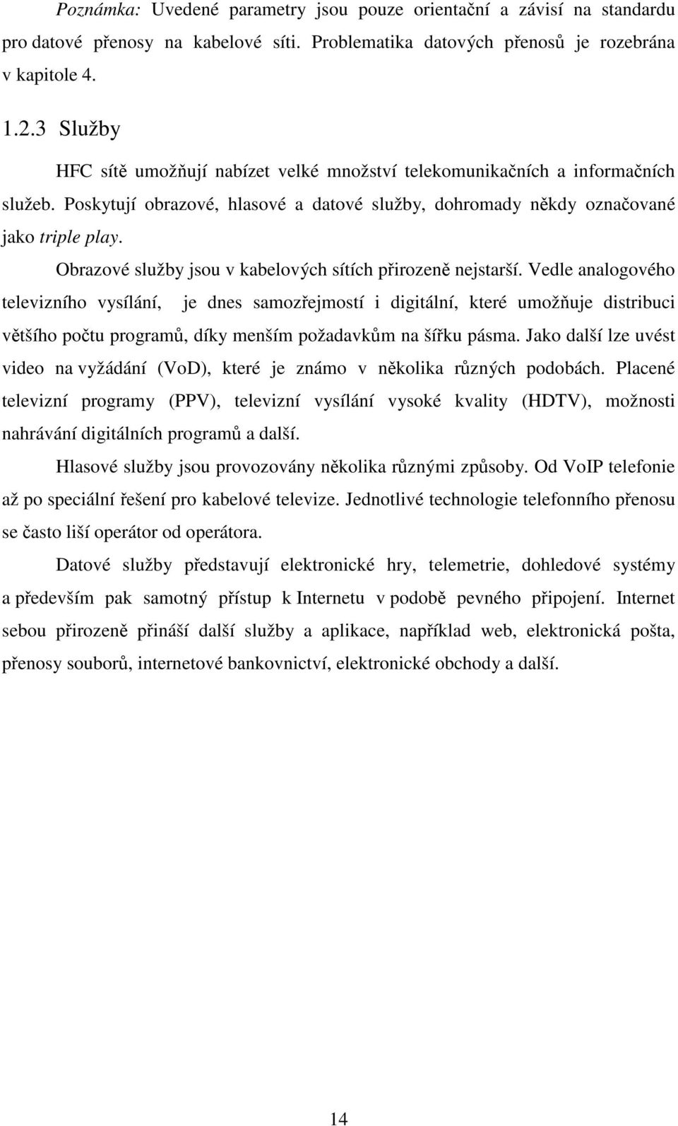 Obrazové služby jsou v kabelových sítích přirozeně nejstarší.