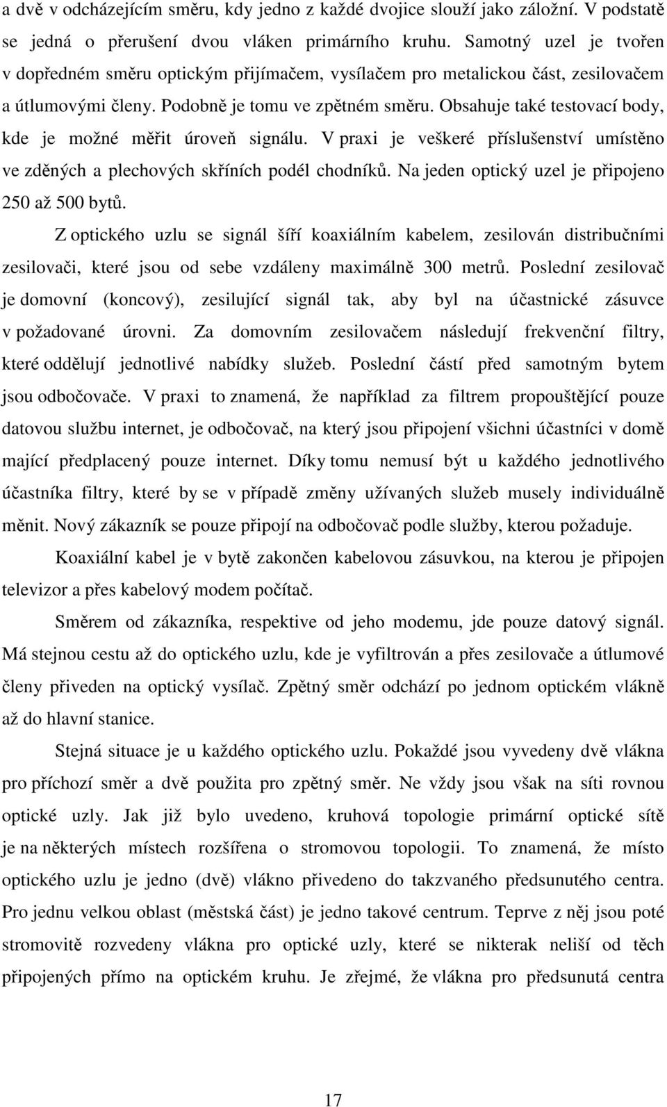 Obsahuje také testovací body, kde je možné měřit úroveň signálu. V praxi je veškeré příslušenství umístěno ve zděných a plechových skříních podél chodníků.