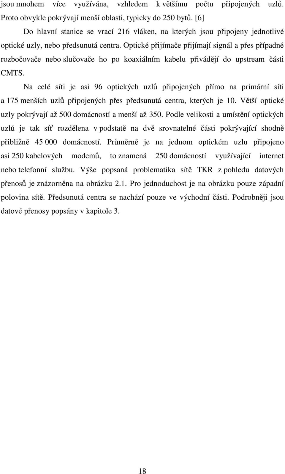 Optické přijímače přijímají signál a přes případné rozbočovače nebo slučovače ho po koaxiálním kabelu přivádějí do upstream části CMTS.