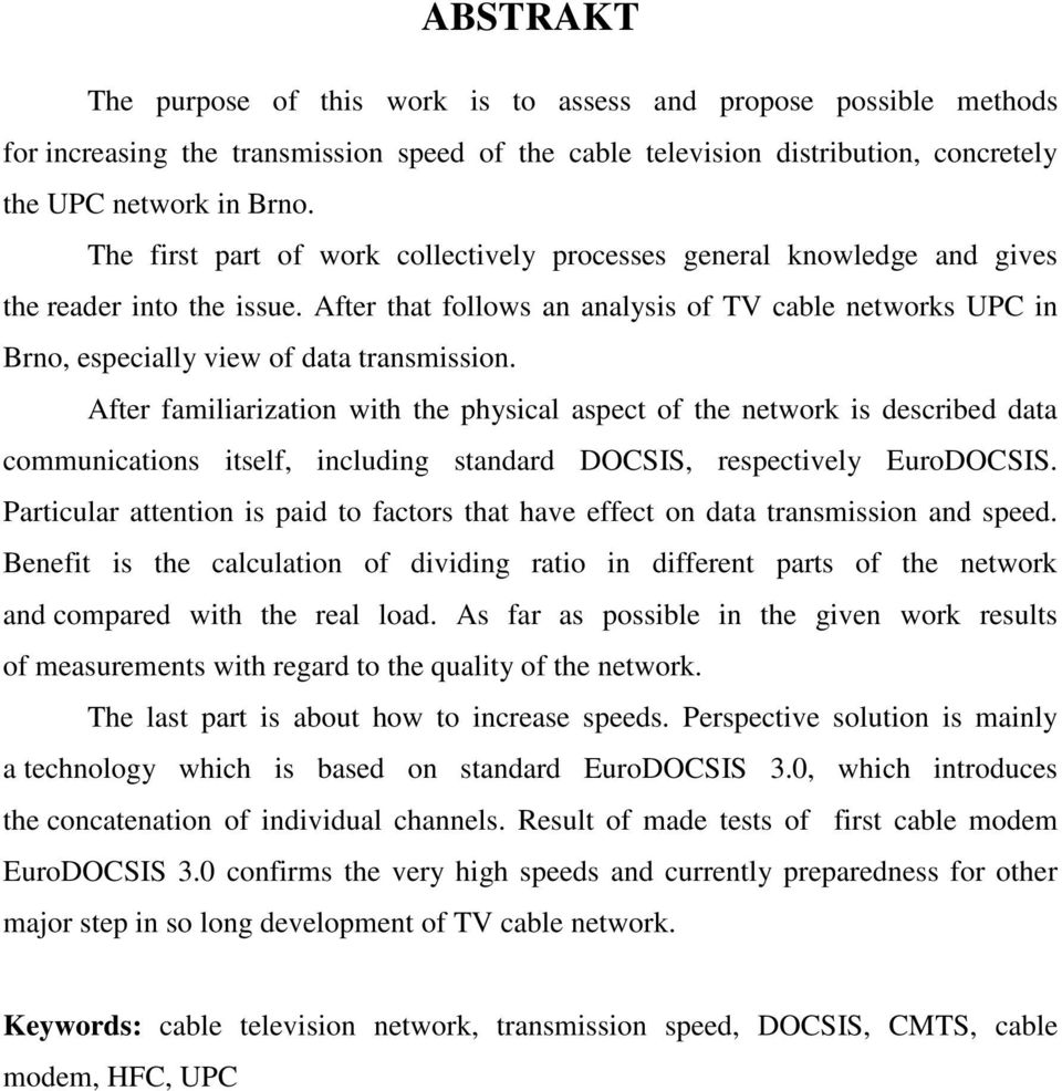After that follows an analysis of TV cable networks UPC in Brno, especially view of data transmission.