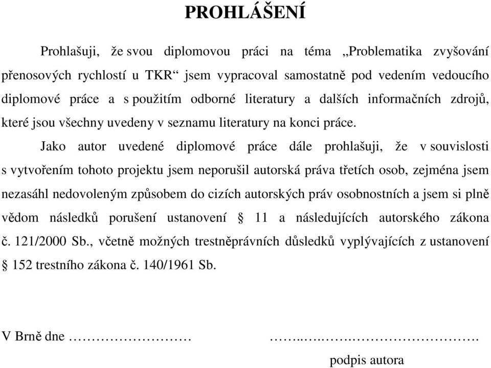 Jako autor uvedené diplomové práce dále prohlašuji, že v souvislosti s vytvořením tohoto projektu jsem neporušil autorská práva třetích osob, zejména jsem nezasáhl nedovoleným způsobem do