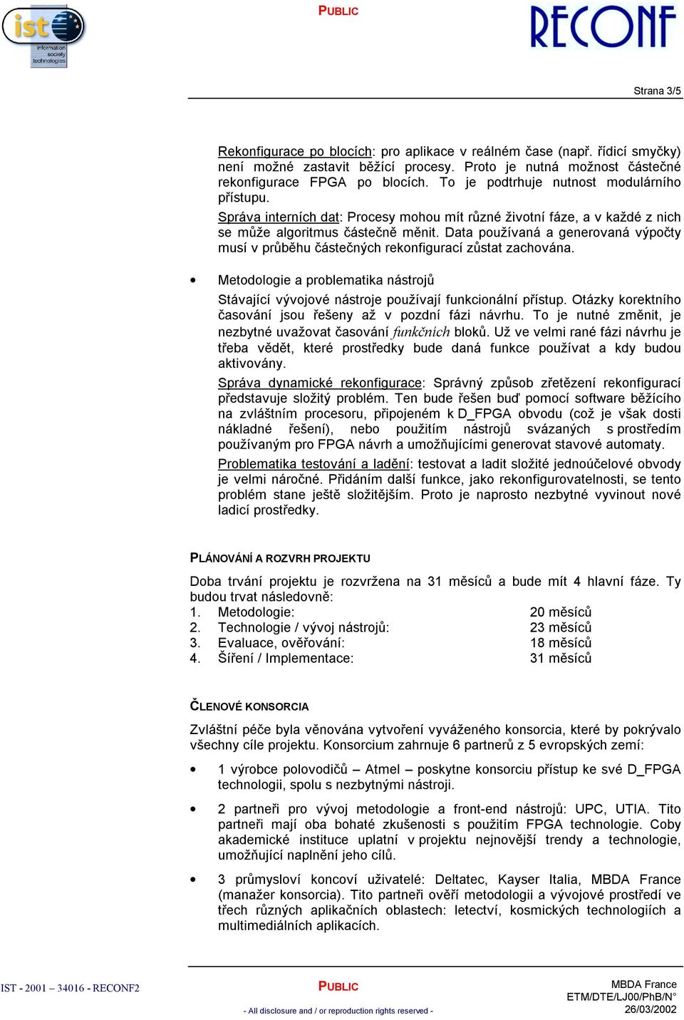 Data používaná a generovaná výpočty musí v průběhu částečných rekonfigurací zůstat zachována. Metodologie a problematika nástrojů Stávající vývojové nástroje používají funkcionální přístup.