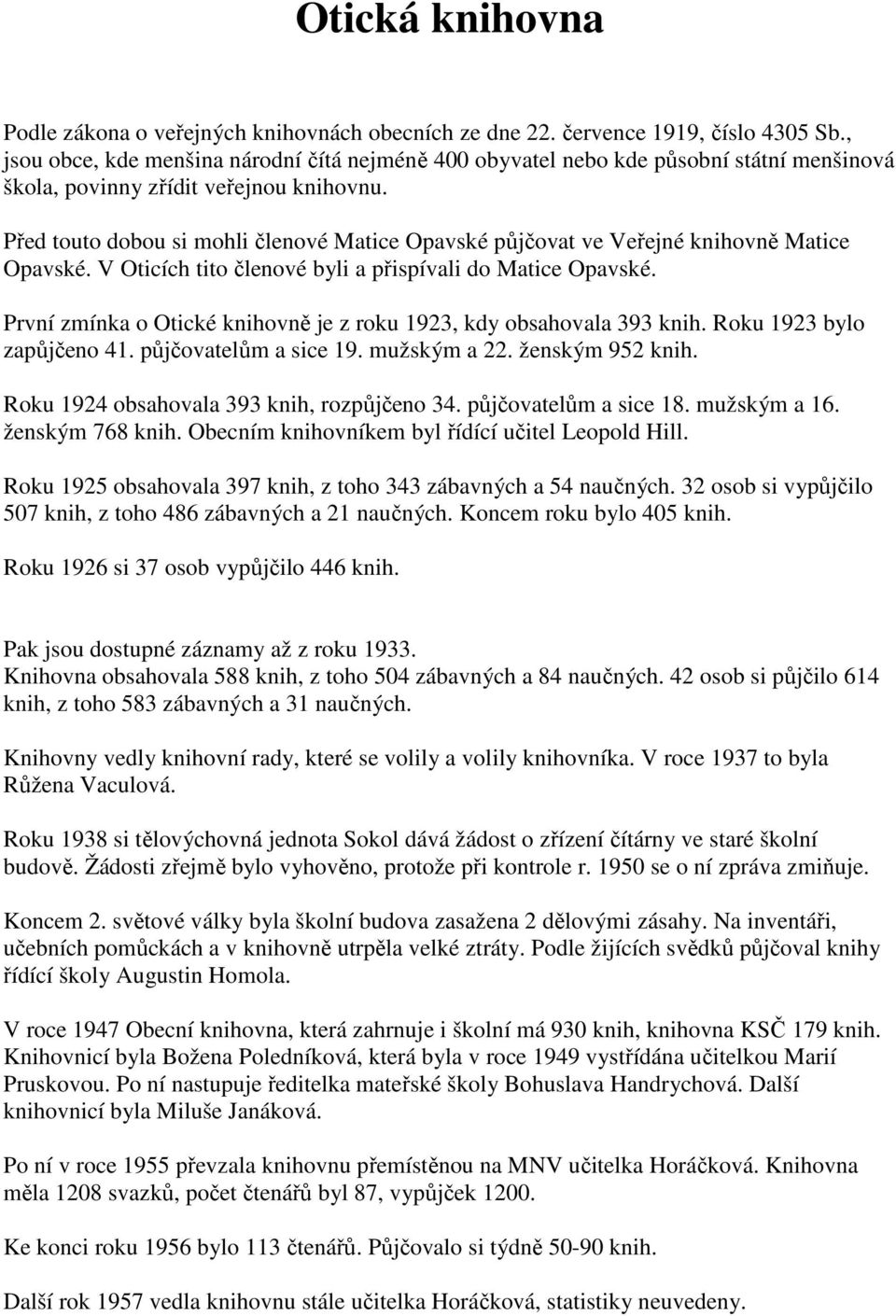 Před touto dobou si mohli členové Matice Opavské půjčovat ve Veřejné knihovně Matice Opavské. V Oticích tito členové byli a přispívali do Matice Opavské.