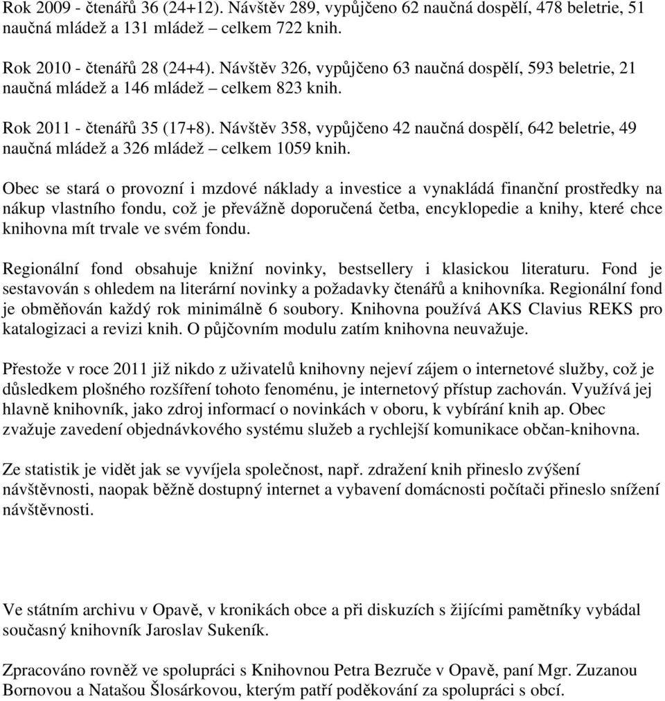 Návštěv 358, vypůjčeno 42 naučná dospělí, 642 beletrie, 49 naučná mládež a 326 mládež celkem 1059 knih.