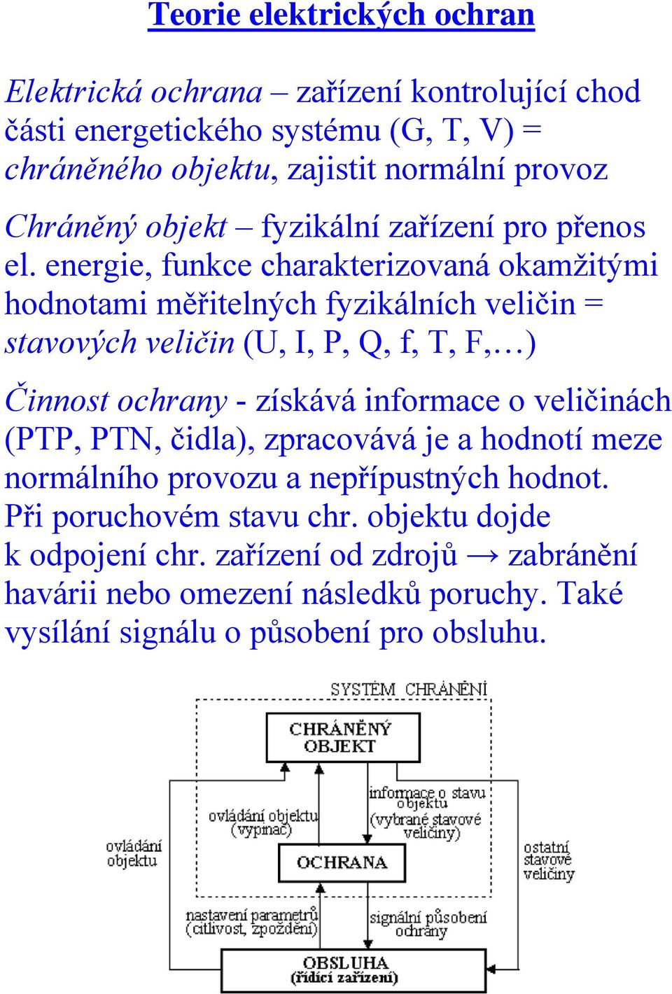 energe, funkce charakterzovaná okamžtým hodnotam měřtelných fyzkálních velčn = stavových velčn (U, I, P, Q, f, T, F, ) Čnnost ochrany - získává nformace o