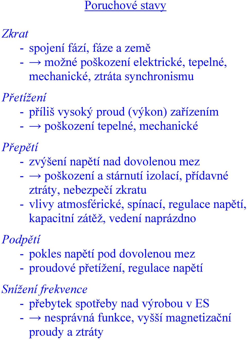 ztráty, nebezpečí zkratu - vlvy atmosfércké, spínací, regulace napětí, kapactní zátěž, vedení naprázdno Podpětí - pokles napětí pod dovolenou