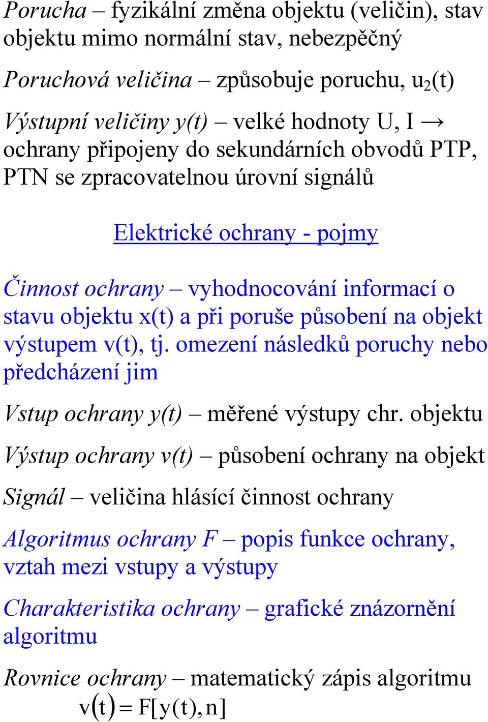 objekt výstupem v(t), tj. omezení následků poruchy nebo předcházení jm Vstup ochrany y(t) měřené výstupy chr.