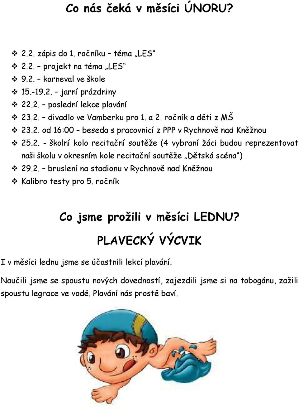 2. bruslení na stadionu v Rychnově nad Kněžnou Kalibro testy pro 5. ročník Co jsme prožili v měsíci LEDNU? PLAVECKÝ VÝCVIK I v měsíci lednu jsme se účastnili lekcí plavání.