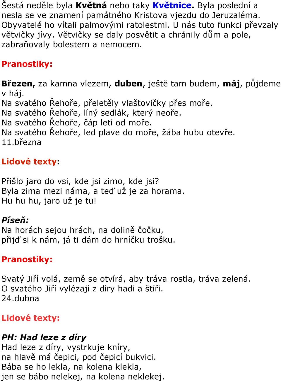 Pranostiky: Březen, za kamna vlezem, duben, ještě tam budem, máj, půjdeme v háj. Na svatého Řehoře, přeletěly vlaštovičky přes moře. Na svatého Řehoře, líný sedlák, který neoře.