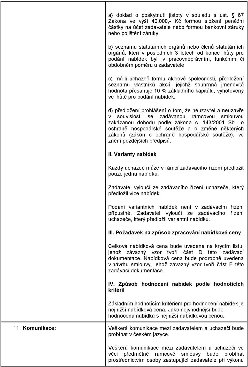 od konce lhůty pro podání nabídek byli v pracovněprávním, funkčním či obdobném poměru u zadavatele c) má-li uchazeč formu akciové společnosti, předložení seznamu vlastníků akcií, jejichž souhrnná