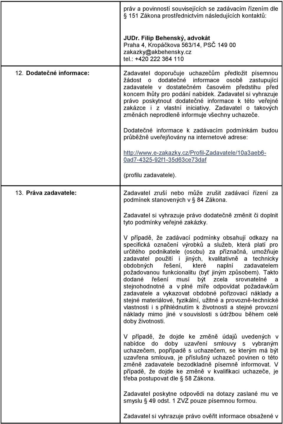 Dodatečné informace: Zadavatel doporučuje uchazečům předložit písemnou žádost o dodatečné informace osobě zastupující zadavatele v dostatečném časovém předstihu před koncem lhůty pro podání nabídek.