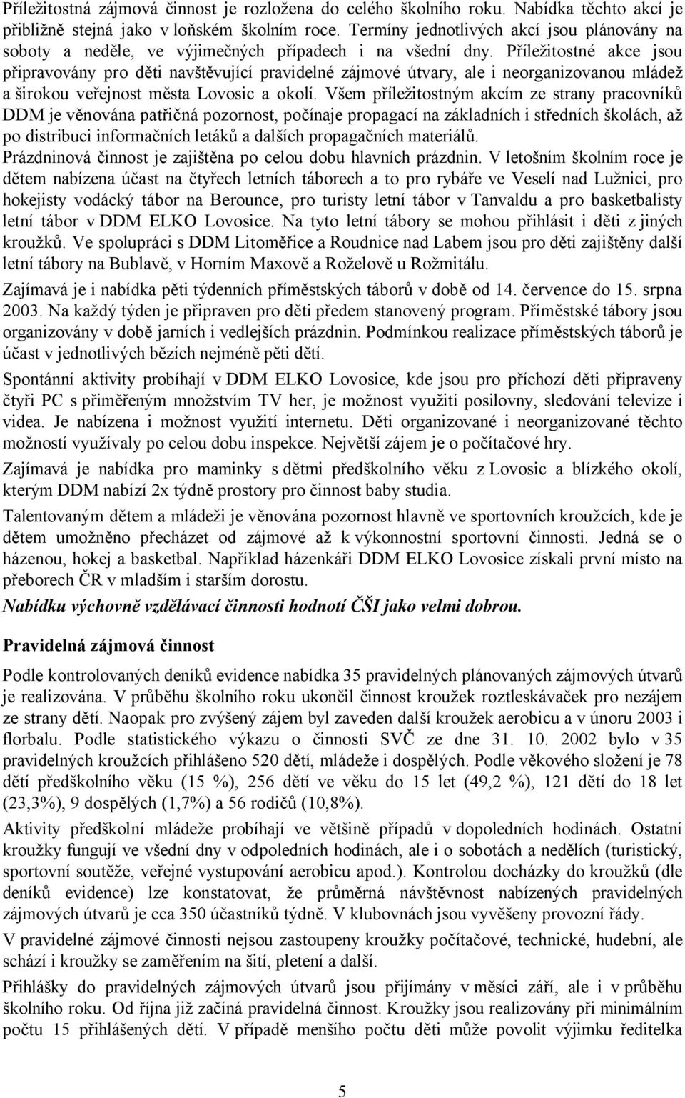 Příležitostné akce jsou připravovány pro děti navštěvující pravidelné zájmové útvary, ale i neorganizovanou mládež a širokou veřejnost města Lovosic a okolí.