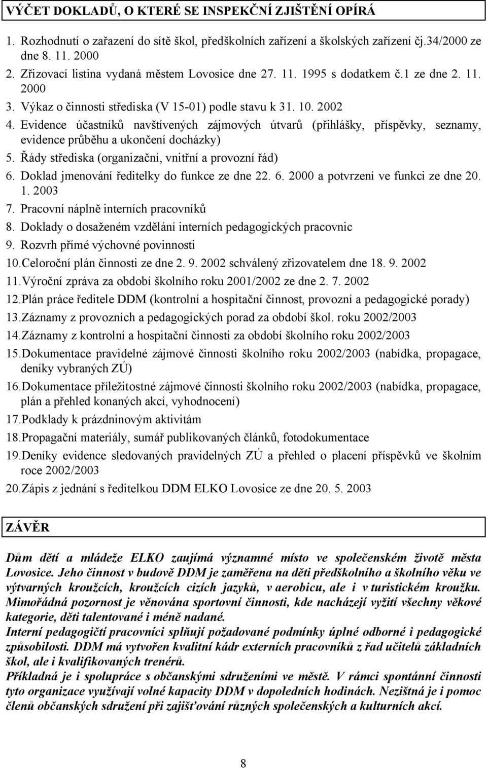 Evidence účastníků navštívených zájmových útvarů (přihlášky, příspěvky, seznamy, evidence průběhu a ukončení docházky) 5. Řády střediska (organizační, vnitřní a provozní řád) 6.