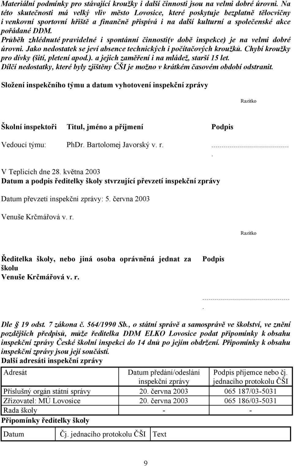 Průběh zhlédnuté pravidelné i spontánní činnosti(v době inspekce) je na velmi dobré úrovni. Jako nedostatek se jeví absence technických i počítačových kroužků.