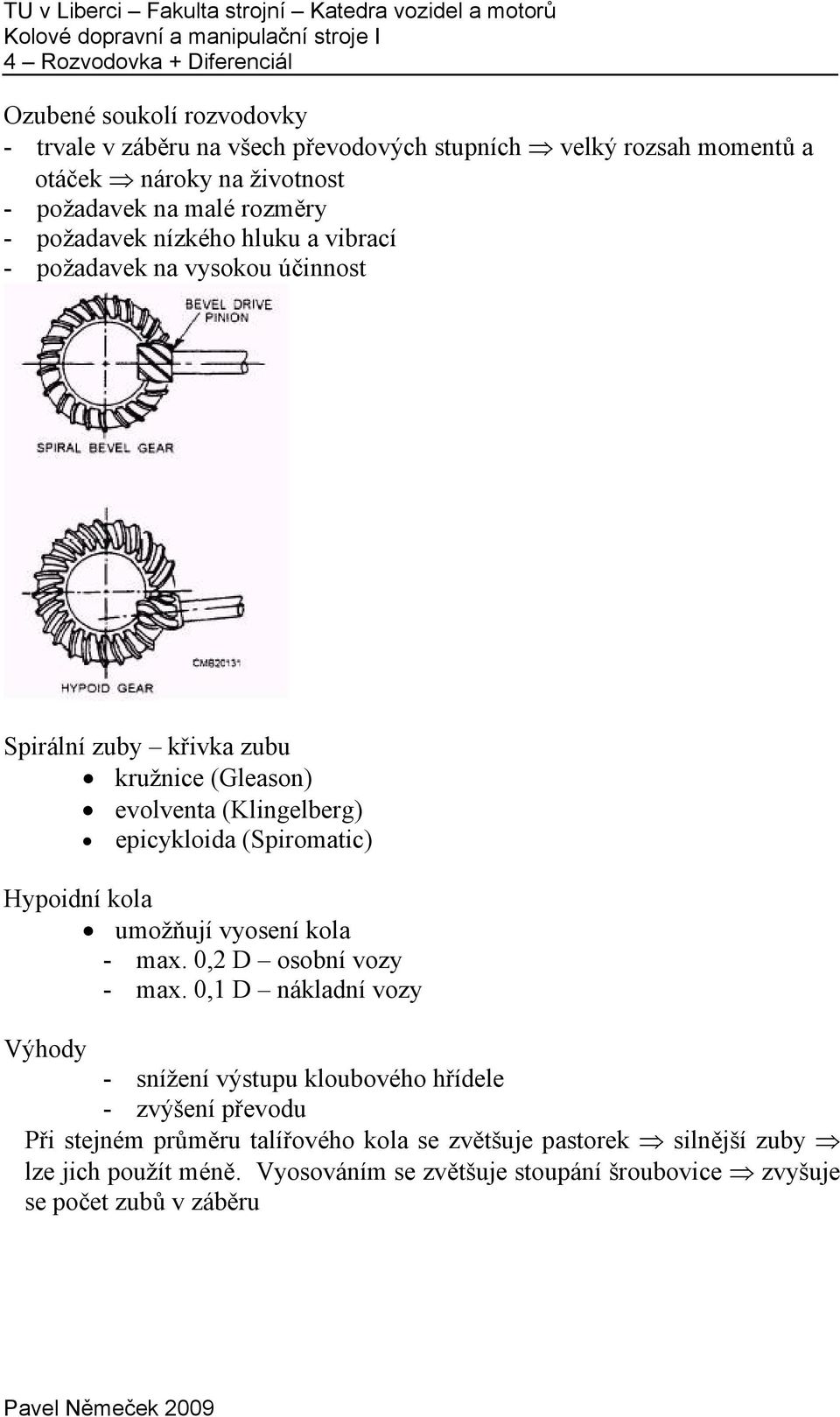 (lingelberg) epicykloida (Spiromatic) Hypoidní kola umožňují vyosení kola - max. 0,2 D osobní voy - max.