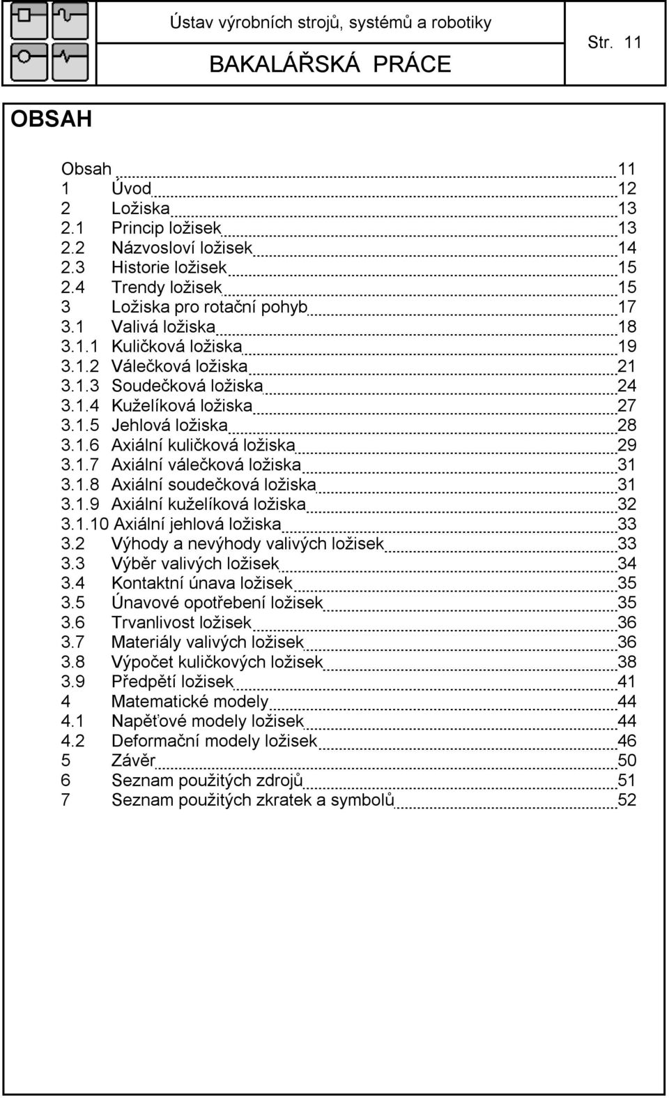 1.9 Axiální kuželíková ložiska 32 3.1.10 Axiální jehlová ložiska 33 3.2 Výhody a nevýhody valivých ložisek 33 3.3 Výběr valivých ložisek 34 3.4 Kontaktní únava ložisek 35 3.