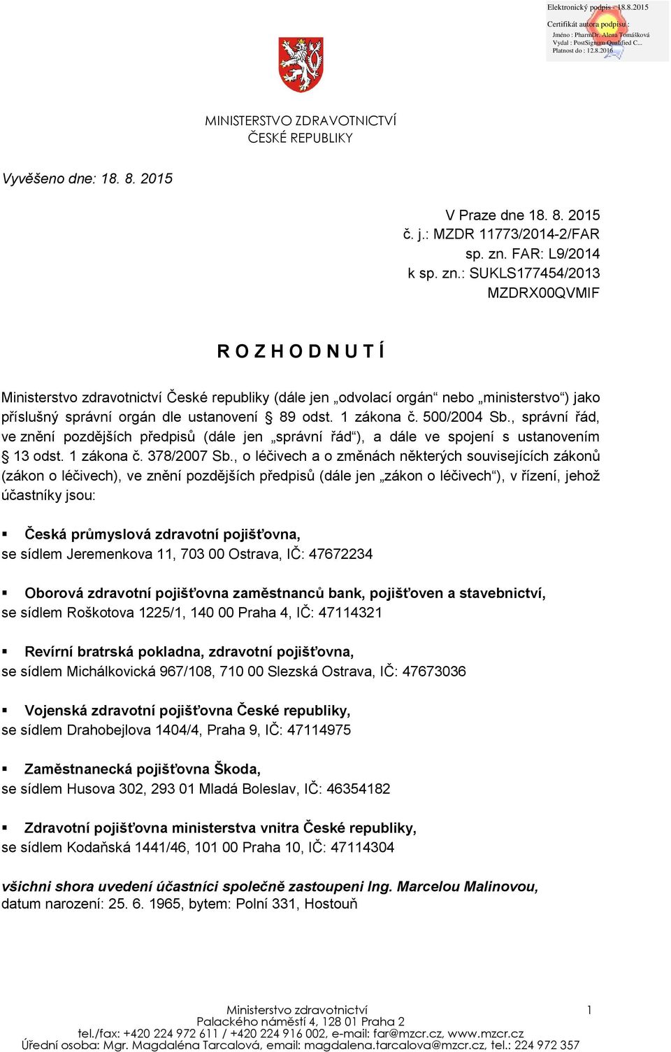 : SUKLS177454/2013 MZDRX00QVMIF R O Z H O D N U T Í Ministerstvo zdravotnictví České republiky (dále jen odvolací orgán nebo ministerstvo ) jako příslušný správní orgán dle ustanovení 89 odst.