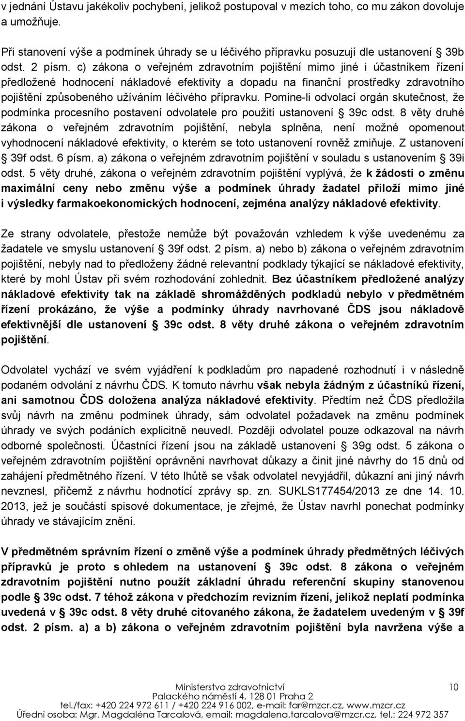 c) zákona o veřejném zdravotním pojištění mimo jiné i účastníkem řízení předložené hodnocení nákladové efektivity a dopadu na finanční prostředky zdravotního pojištění způsobeného užíváním léčivého