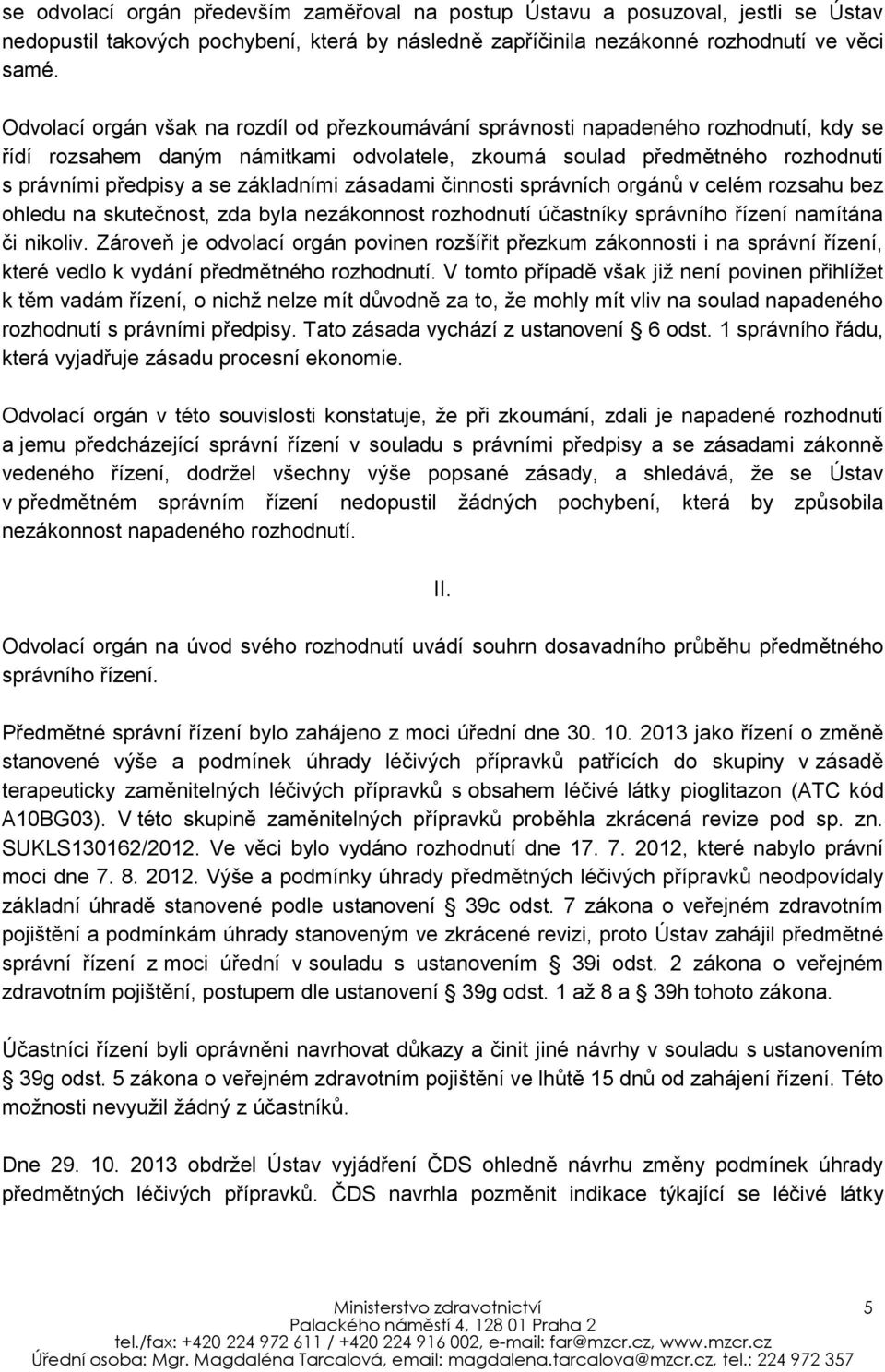 základními zásadami činnosti správních orgánů v celém rozsahu bez ohledu na skutečnost, zda byla nezákonnost rozhodnutí účastníky správního řízení namítána či nikoliv.