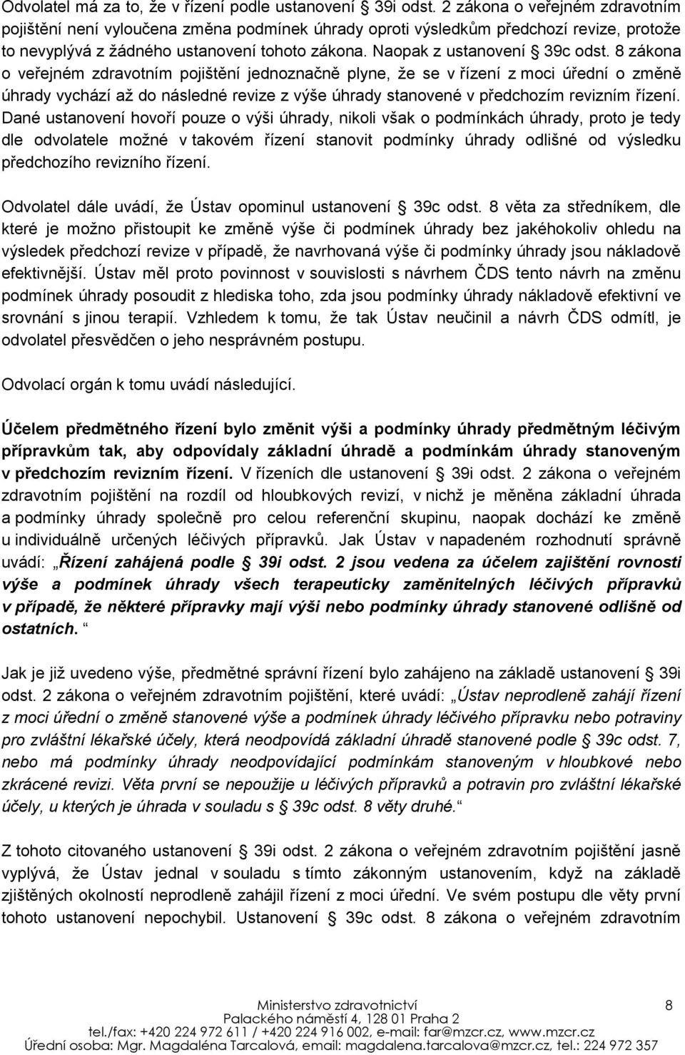 8 zákona o veřejném zdravotním pojištění jednoznačně plyne, že se v řízení z moci úřední o změně úhrady vychází až do následné revize z výše úhrady stanovené v předchozím revizním řízení.