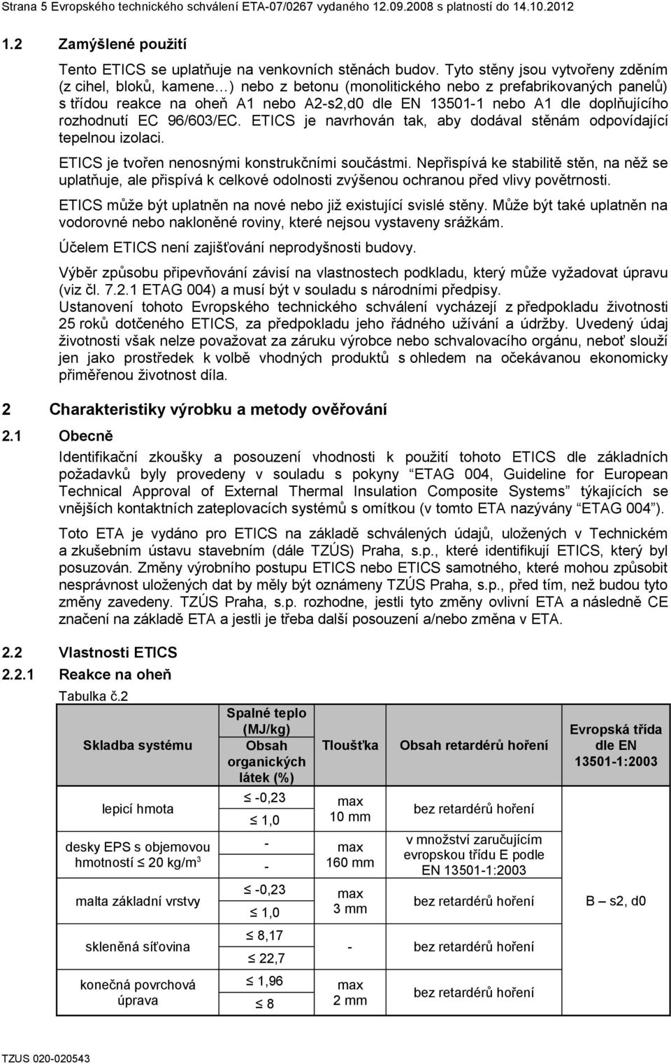 doplňujícího rozhodnutí EC 96/603/EC. ETICS je navrhován tak, aby dodával stěnám odpovídající tepelnou izolaci. ETICS je tvořen nenosnými konstrukčními součástmi.