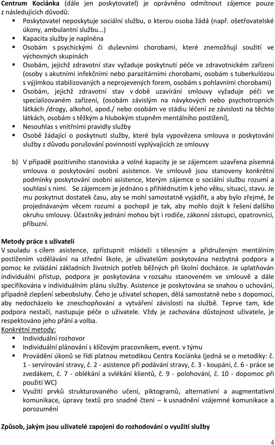 ..) Kapacita služby je naplněna Osobám s psychickými či duševními chorobami, které znemožňují soužití ve výchovných skupinách Osobám, jejichž zdravotní stav vyžaduje poskytnutí péče ve zdravotnickém