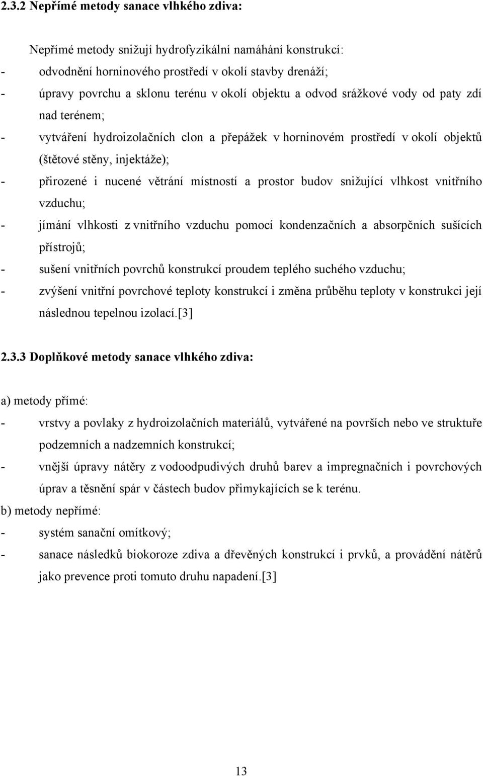 větrání místností a prostor budov snižující vlhkost vnitřního vzduchu; - jímání vlhkosti z vnitřního vzduchu pomocí kondenzačních a absorpčních sušících přístrojů; - sušení vnitřních povrchů