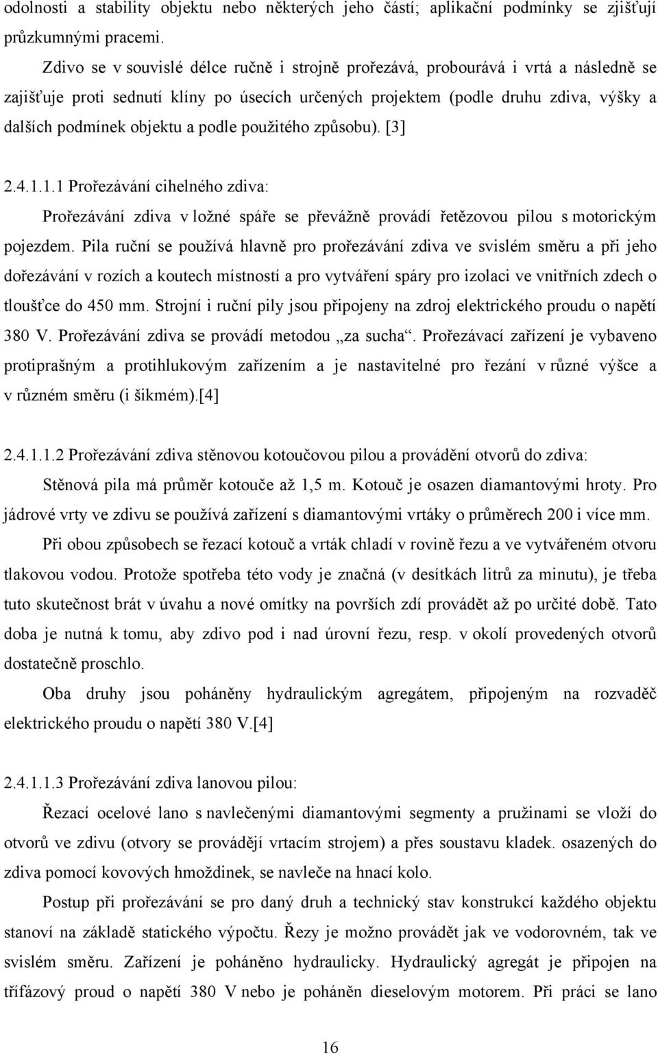 podle použitého způsobu). [3] 2.4.1.1.1 Prořezávání cihelného zdiva: Prořezávání zdiva v ložné spáře se převážně provádí řetězovou pilou s motorickým pojezdem.