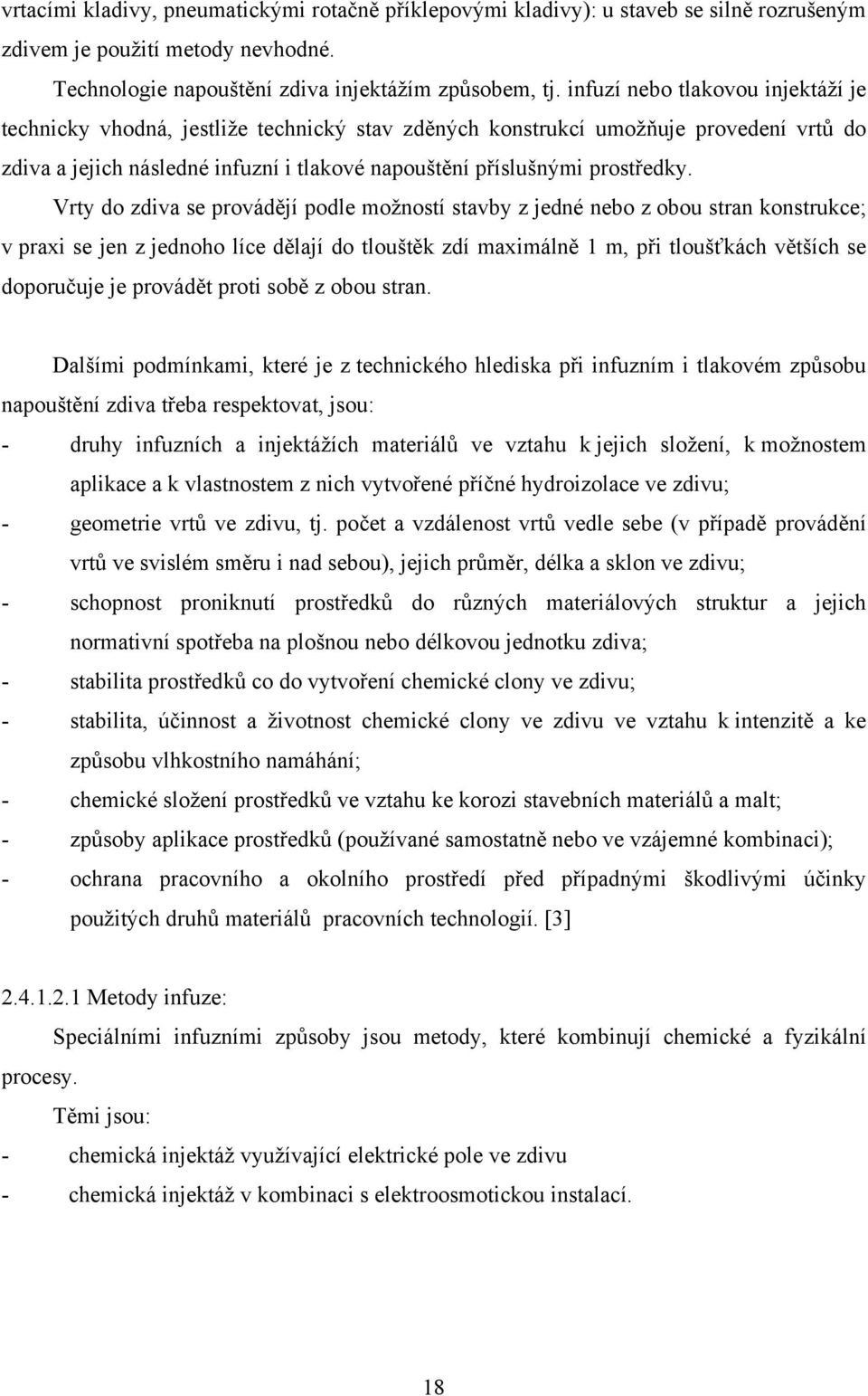 Vrty do zdiva se provádějí podle možností stavby z jedné nebo z obou stran konstrukce; v praxi se jen z jednoho líce dělají do tlouštěk zdí maximálně 1 m, při tloušťkách větších se doporučuje je