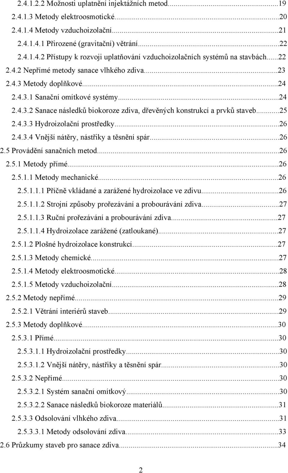 4.3.3 Hydroizolační prostředky...26 2.4.3.4 Vnější nátěry, nástřiky a těsnění spár...26 2.5 Provádění sanačních metod...26 2.5.1 Metody přímé...26 2.5.1.1 Metody mechanické...26 2.5.1.1.1 Příčně vkládané a zarážené hydroizolace ve zdivu.