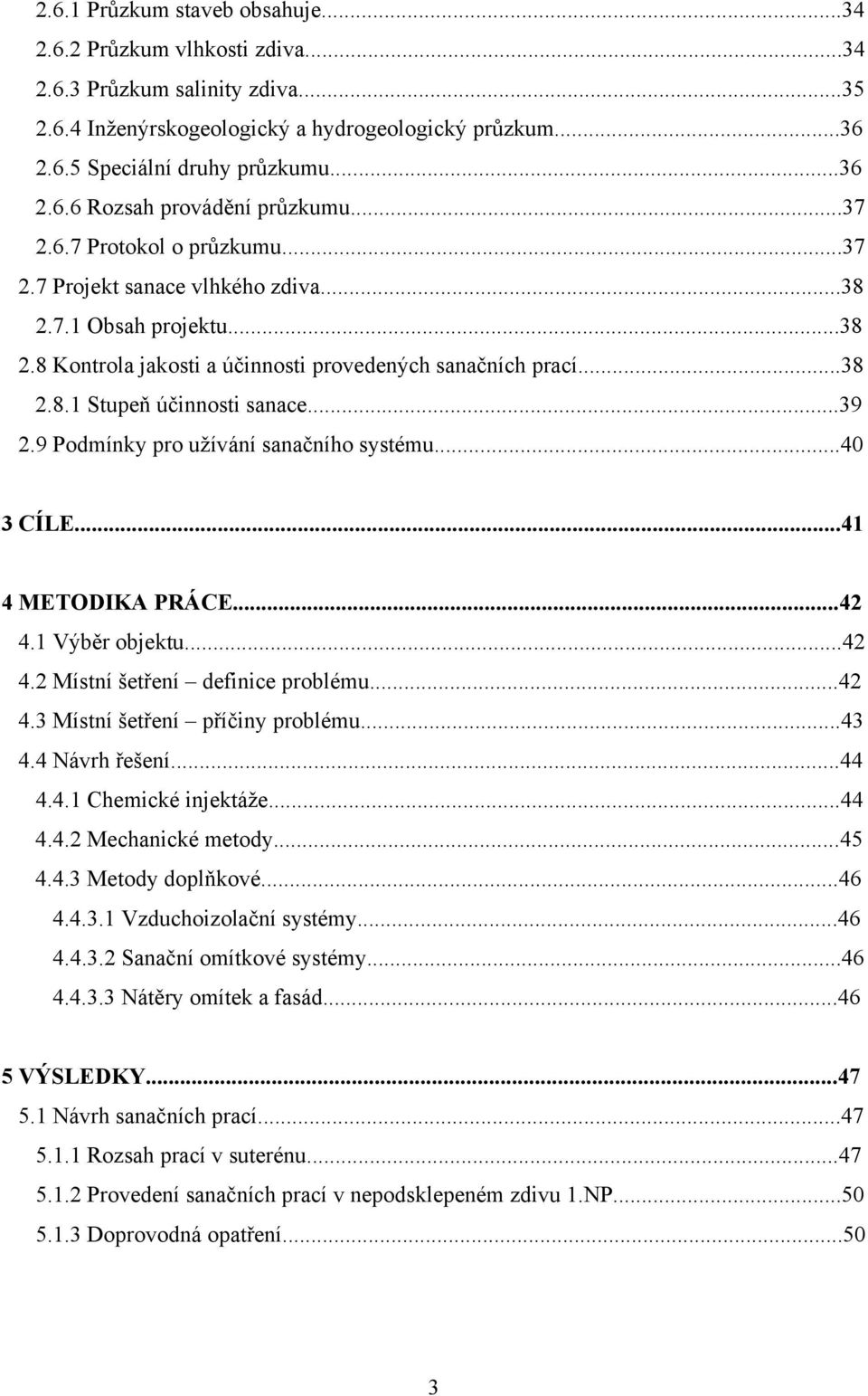 ..39 2.9 Podmínky pro užívání sanačního systému...40 3 CÍLE...41 4 METODIKA PRÁCE...42 4.1 Výběr objektu...42 4.2 Místní šetření definice problému...42 4.3 Místní šetření příčiny problému...43 4.