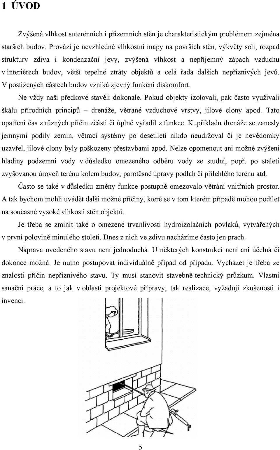 objektů a celá řada dalších nepříznivých jevů. V postižených částech budov vzniká zjevný funkční diskomfort. Ne vždy naši předkové stavěli dokonale.