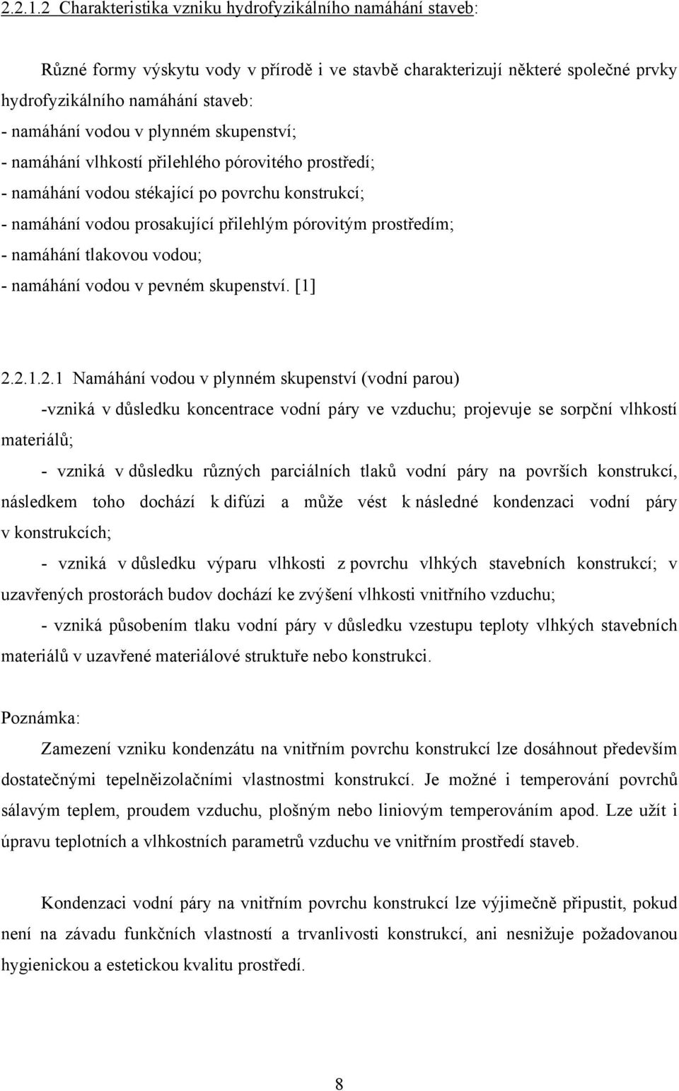 plynném skupenství; - namáhání vlhkostí přilehlého pórovitého prostředí; - namáhání vodou stékající po povrchu konstrukcí; - namáhání vodou prosakující přilehlým pórovitým prostředím; - namáhání