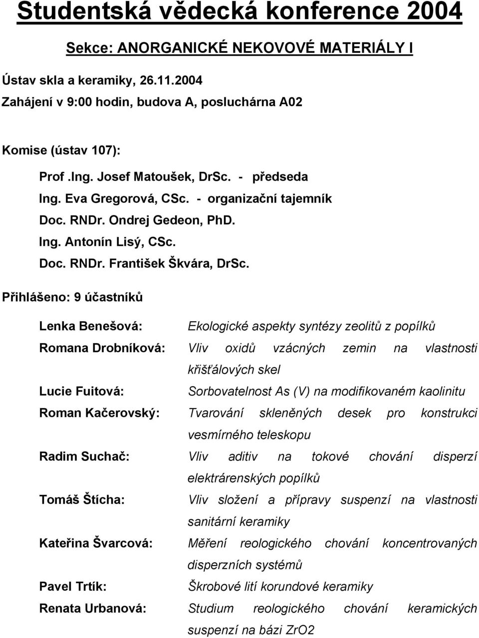 Přihlášeno: 9 účastníků Lenka Benešová: Ekologické aspekty syntézy zeolitů z popílků Romana Drobníková: Vliv oxidů vzácných zemin na vlastnosti křišťálových skel Lucie Fuitová: Sorbovatelnost As (V)