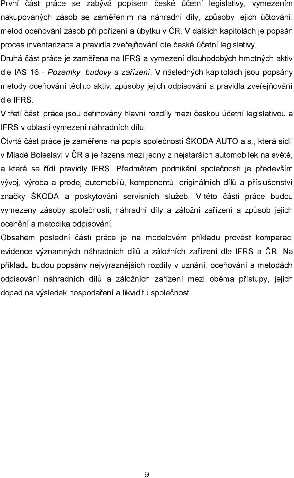 Druhá část práce je zaměřena na IFRS a vymezení dlouhodobých hmotných aktiv dle IAS 16 - Pozemky, budovy a zařízení.