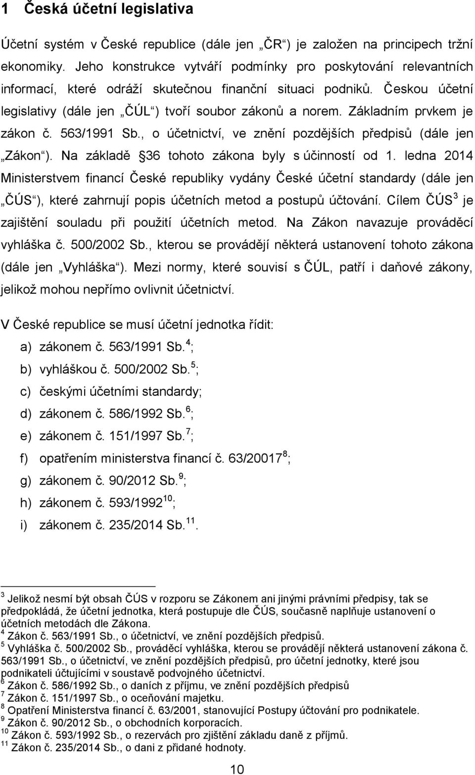 Základním prvkem je zákon č. 563/1991 Sb., o účetnictví, ve znění pozdějších předpisů (dále jen Zákon ). Na základě 36 tohoto zákona byly s účinností od 1.