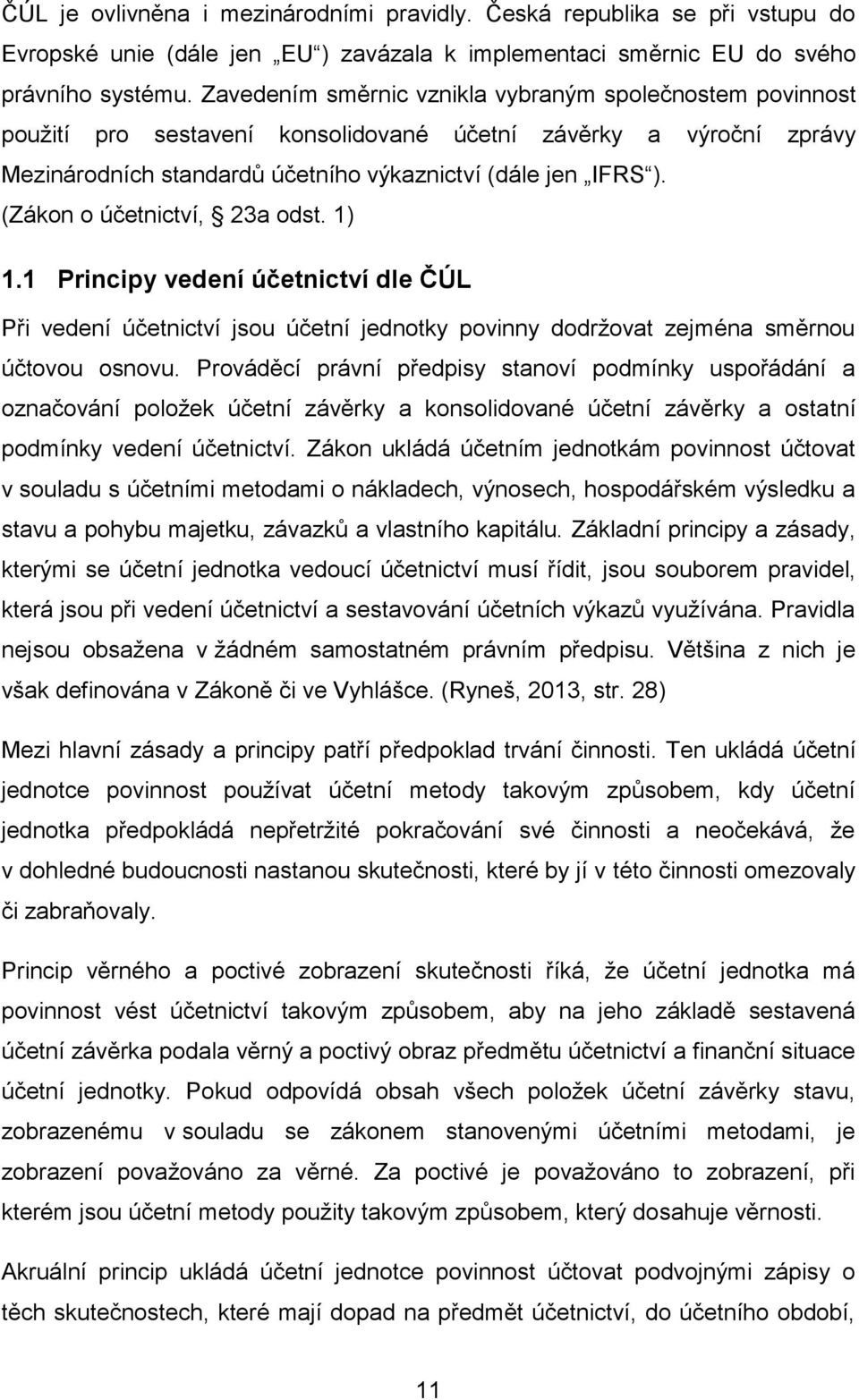 (Zákon o účetnictví, 23a odst. 1) 1.1 Principy vedení účetnictví dle ČÚL Při vedení účetnictví jsou účetní jednotky povinny dodržovat zejména směrnou účtovou osnovu.