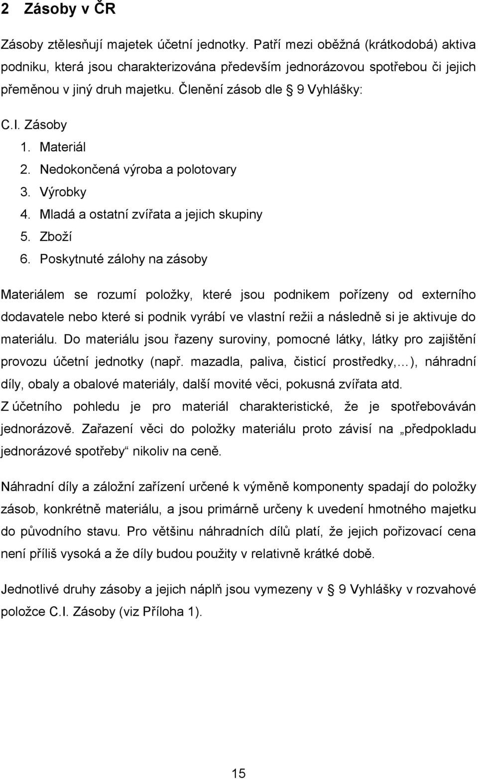 Materiál 2. Nedokončená výroba a polotovary 3. Výrobky 4. Mladá a ostatní zvířata a jejich skupiny 5. Zboží 6.
