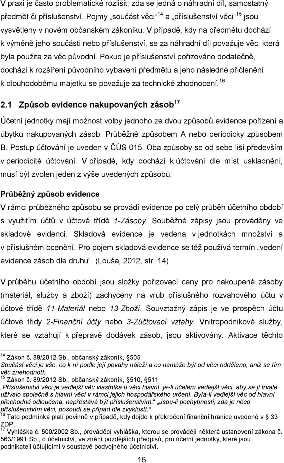 Pokud je příslušenství pořizováno dodatečně, dochází k rozšíření původního vybavení předmětu a jeho následné přičlenění k dlouhodobému majetku se považuje za technické zhodnocení. 16 2.