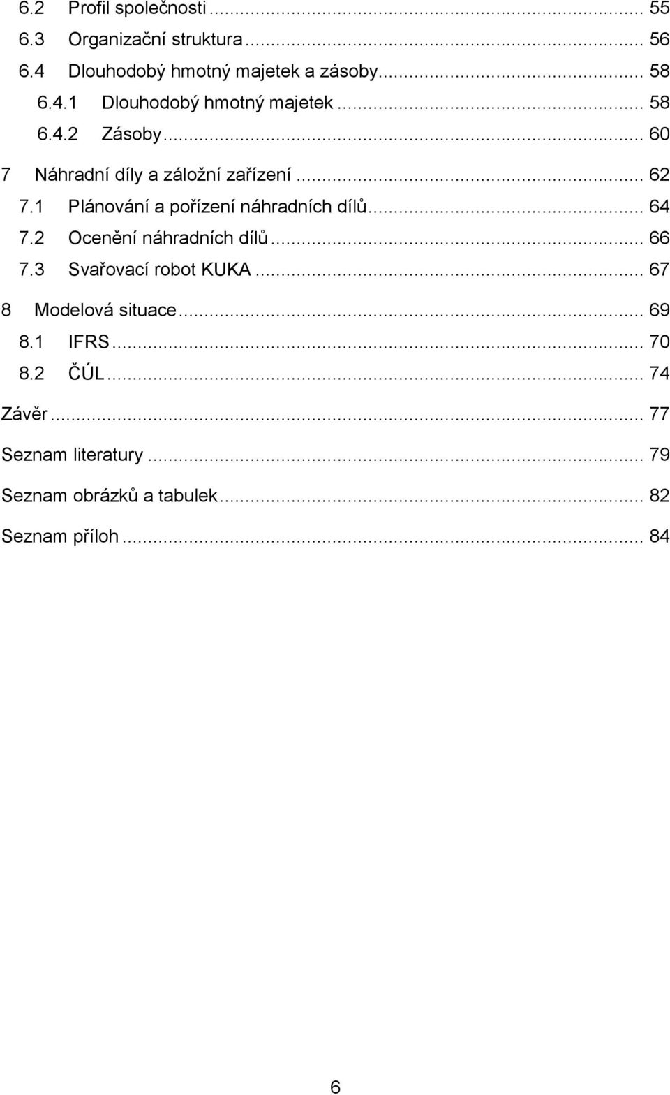 2 Ocenění náhradních dílů... 66 7.3 Svařovací robot KUKA... 67 8 Modelová situace... 69 8.1 IFRS... 70 8.2 ČÚL.