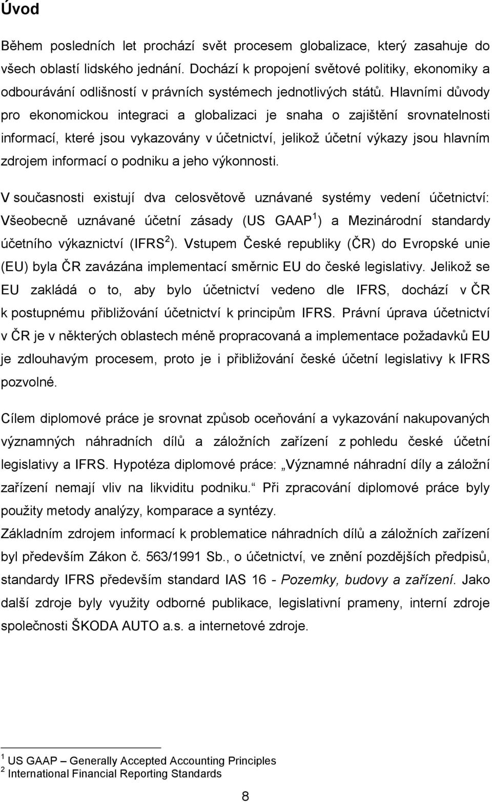 Hlavními důvody pro ekonomickou integraci a globalizaci je snaha o zajištění srovnatelnosti informací, které jsou vykazovány v účetnictví, jelikož účetní výkazy jsou hlavním zdrojem informací o