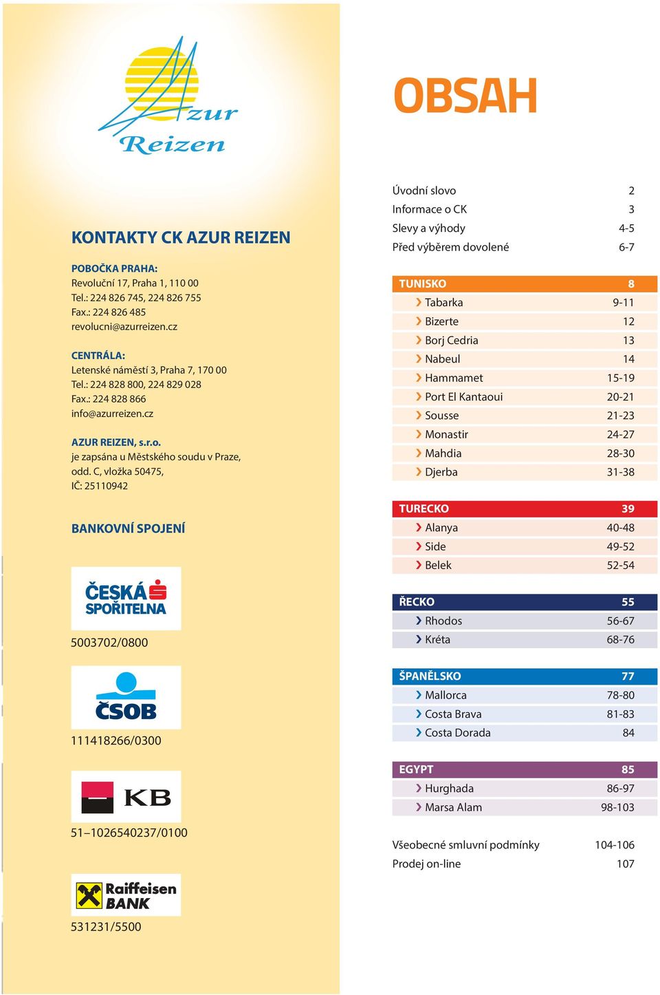 C, vložka 50475, IČ: 25110942 BANKOVNÍ SPOJENÍ Úvodní slovo 2 Informace o CK 3 Slevy a výhody 4-5 Před výběrem dovolené 6-7 TUNISKO 8 Tabarka 9-11 Bizerte 12 Borj Cedria 13 Nabeul 14 Hammamet 15-19