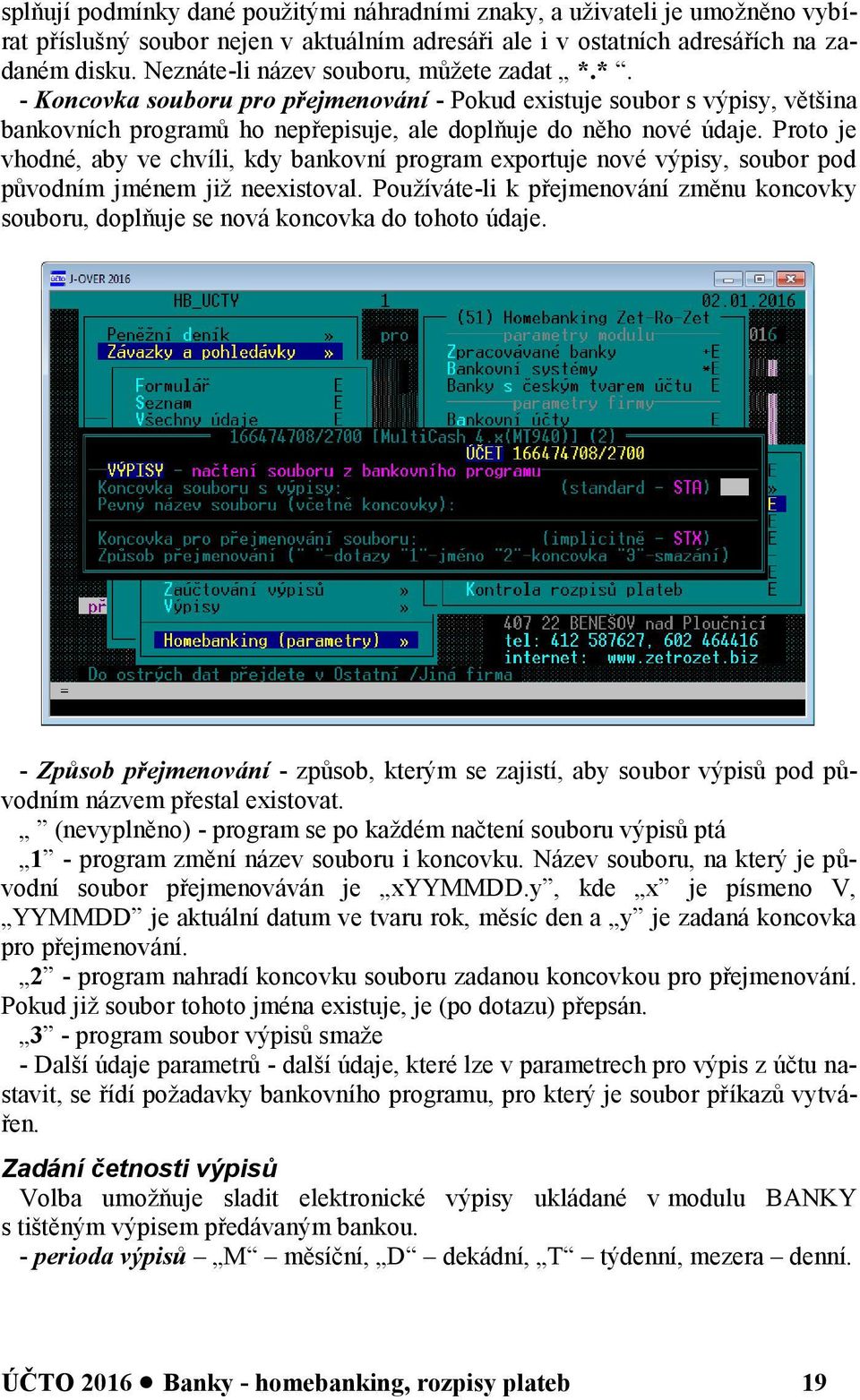 Proto je vhodné, aby ve chvíli, kdy bankovní program exportuje nové výpisy, soubor pod původním jménem již neexistoval.