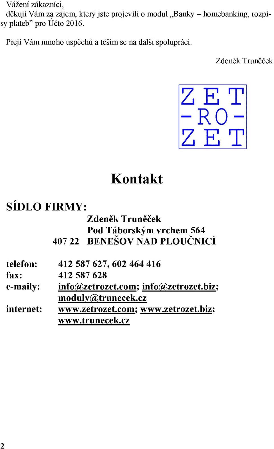 Zdeněk Truněček Kontakt SÍDLO FIRMY: Zdeněk Truněček Pod Táborským vrchem 564 407 22 BENEŠOV NAD PLOUČNICÍ