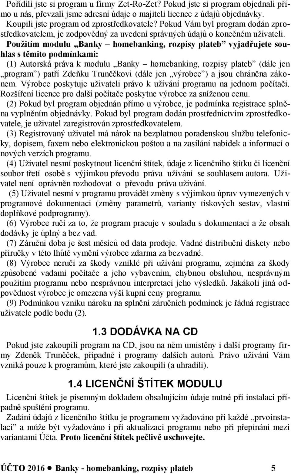 Použitím modulu Banky homebanking, rozpisy plateb vyjadřujete souhlas s těmito podmínkami: (1) Autorská práva k modulu Banky homebanking, rozpisy plateb (dále jen program ) patří Zdeňku Truněčkovi