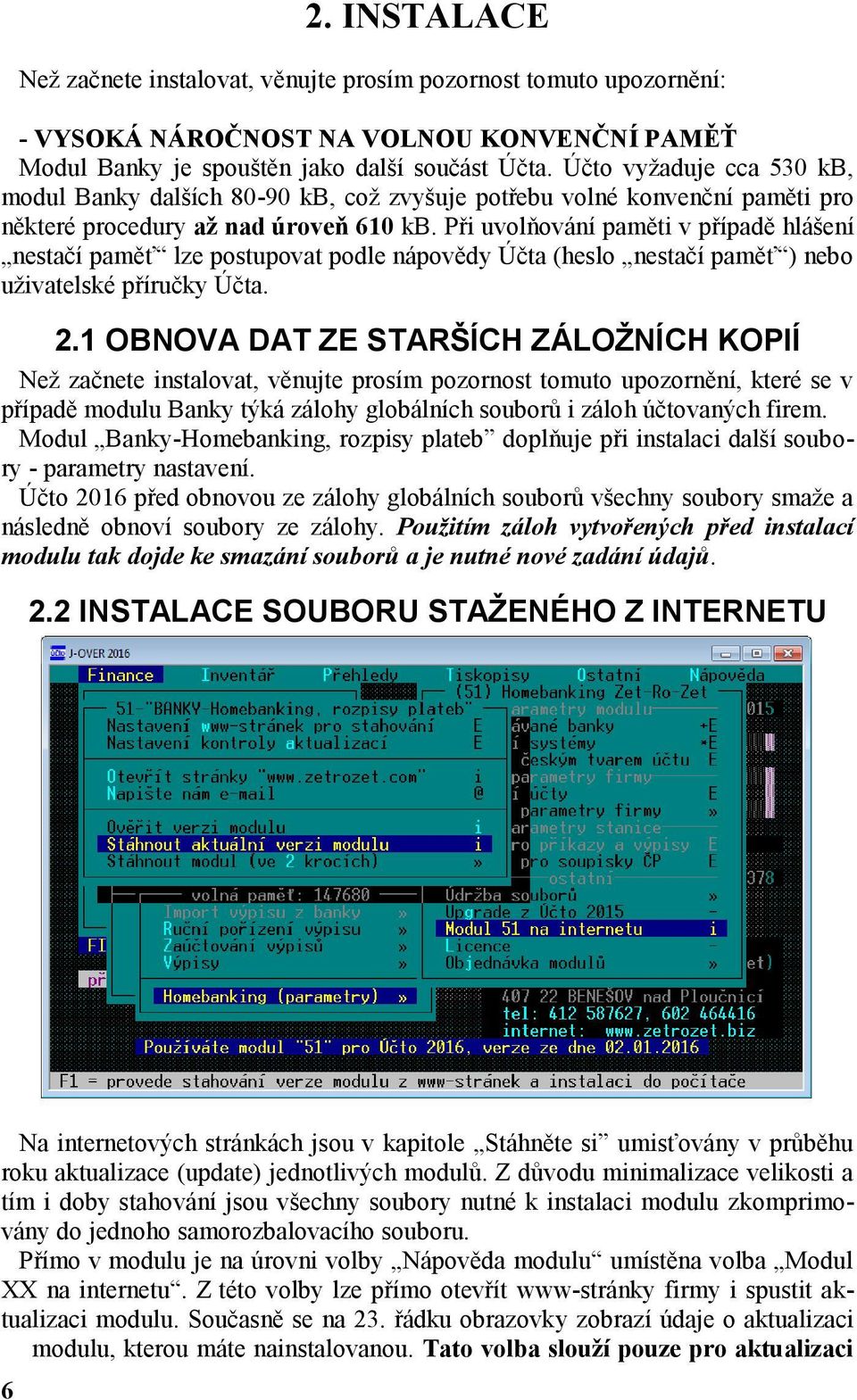 Při uvolňování paměti v případě hlášení nestačí paměť lze postupovat podle nápovědy Účta (heslo nestačí paměť ) nebo uživatelské příručky Účta. 2.