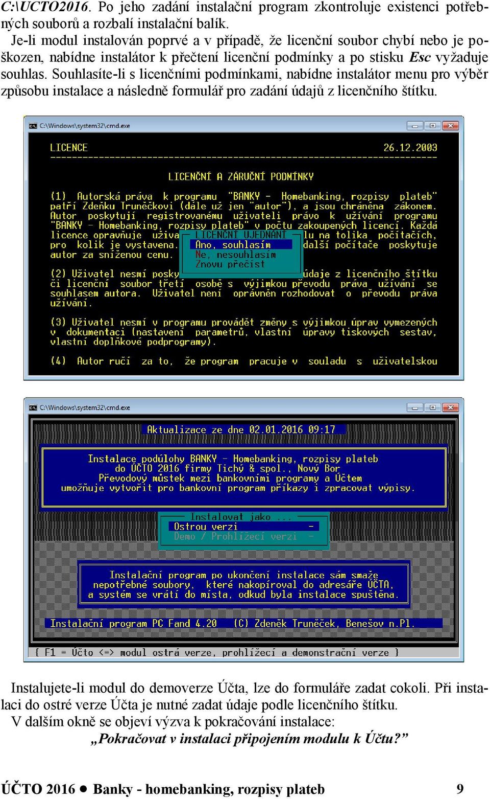 Souhlasíte-li s licenčními podmínkami, nabídne instalátor menu pro výběr způsobu instalace a následně formulář pro zadání údajů z licenčního štítku.