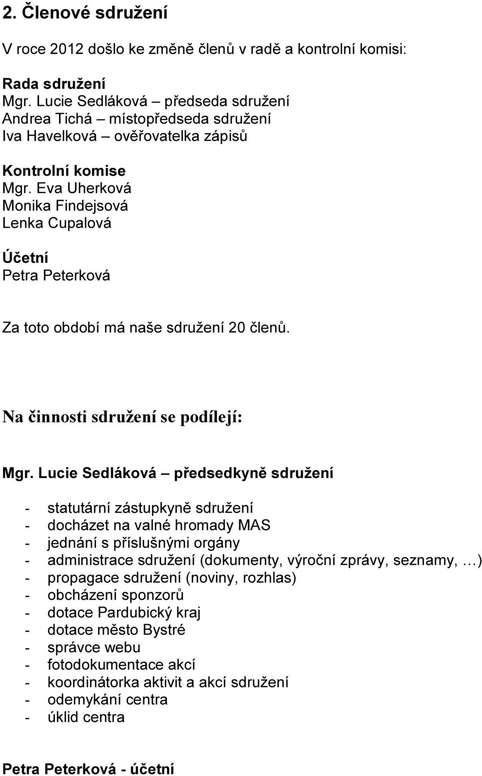 Eva Uherková Monika Findejsová Lenka Cupalová Účetní Petra Peterková Za toto období má naše sdružení 20 členů. Na činnosti sdružení se podílejí: Mgr.