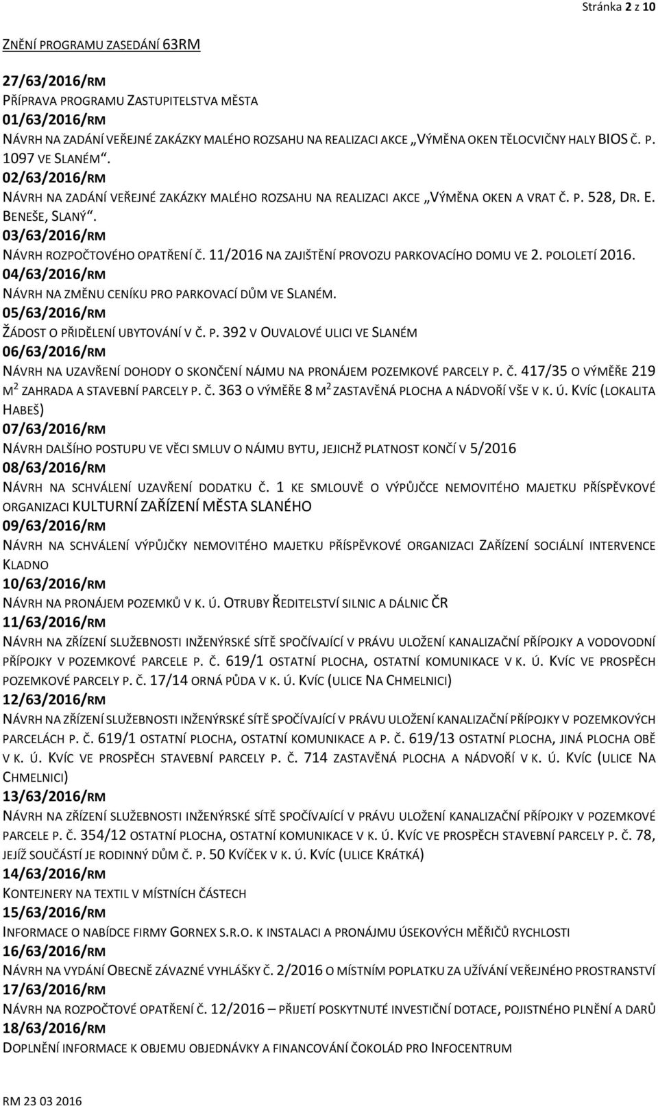 03/63/2016/RM NÁVRH ROZPOČTOVÉHO OPATŘENÍ Č. 11/2016 NA ZAJIŠTĚNÍ PROVOZU PARKOVACÍHO DOMU VE 2. POLOLETÍ 2016. 04/63/2016/RM NÁVRH NA ZMĚNU CENÍKU PRO PARKOVACÍ DŮM VE SLANÉM.