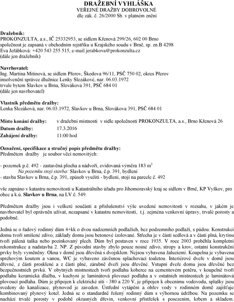 cz (dále jen dražebník) Navrhovatel: Ing. Martina Mitinová, se sídlem Přerov, Škodova 96/11, PSČ 750 02, okres Přerov insolvenční správce dlužnice Lenky Slezákové, nar. 06.03.